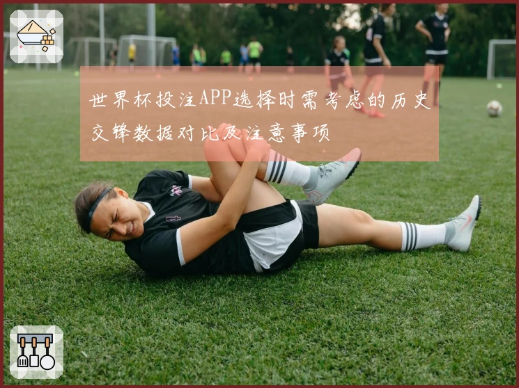 世界杯投注APP选择时需考虑的历史交锋数据对比及注意事项